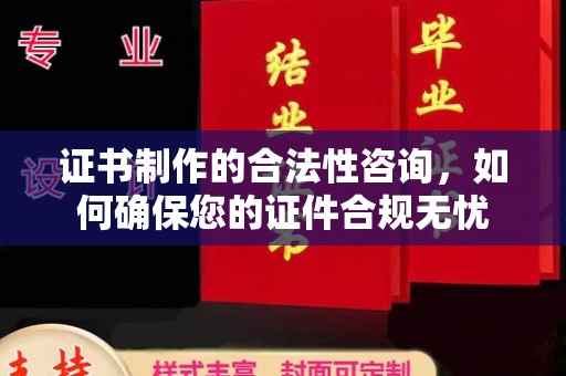 驿城证书制作的合法性咨询，如何确保您的证件合规无忧